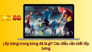 Lốp bóng trong bóng đá là gì? Các điều cần biết lốp bóng